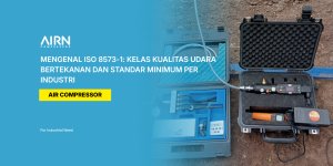 Mengenal ISO 8573-1 Kelas Kualitas Udara Bertekanan dan Standar Minimum per Industri