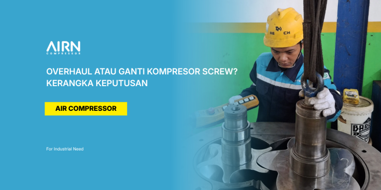 Overhaul atau Ganti Kompresor Screw? Kerangka Keputusan